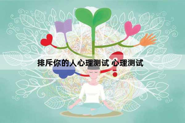 排斥你的人心理测试 心理测试